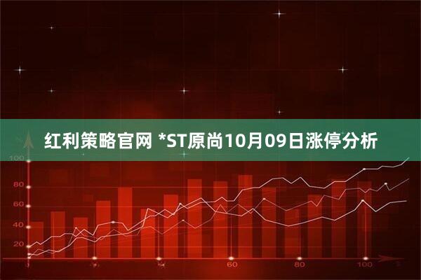 红利策略官网 *ST原尚10月09日涨停分析